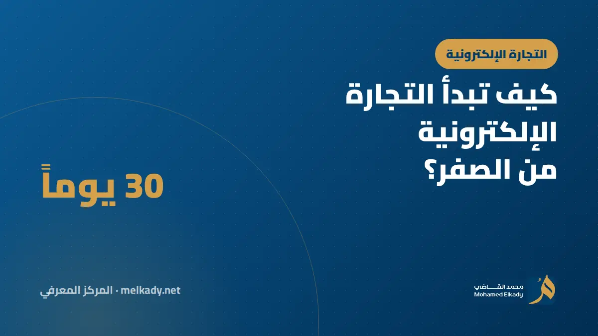 كيف تبدأ التجارة الإلكترونية من الصفر؟ خطة 30 يوماً